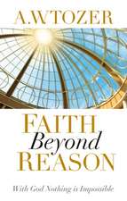 Faith Beyond Reason: With God Nothing Is Impossible