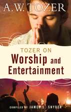 Tozer on Worship and Entertainment: Selected Excerpts