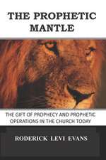 The Prophetic Mantle: The Gift of Prophecy and Prophetic Operations in the Church Today