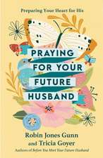 Praying for Your Future Husband: Preparing Your Heart for His