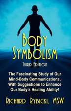 Body Symbolism: The Fascinating Study of Mind-Body Communication, with Suggestions to Enhance Our Body's Healing Ability!!!