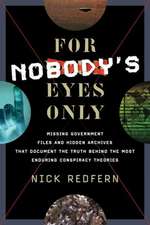 For Nobody's Eyes Only: Missing Government Files and Hidden Archives That Document the Truth Behind the Most Enduring Conspiracy Theories