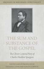 The Sum and Substance of the Gospel: The Christ-Centered Piety of Charles Haddon Spurgeon