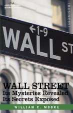 Wall Street: Its Mysteries Revealed-Its Secrets Exposed