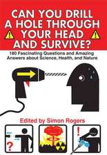 Can You Drill a Hole Through Your Head and Survive?: 180 Fascinating Questions and Amazing Answers about Science, Health, and Nature