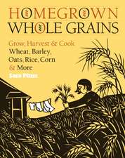 Homegrown Whole Grains: Grow, Harvest, & Cook Your Own Wheat, Barley, Oats, Rice, Corn & More