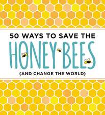 50 Ways to Save the Honey Bees: (and Change the World)