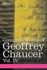 Complete Works of Geoffrey Chaucer, Vol. IV