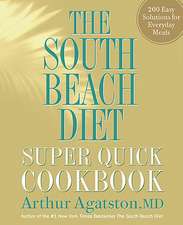 The South Beach Diet Super Quick Cookbook: 200 Easy Solutions for Everyday Meals