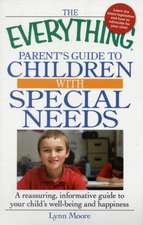 The Everything Parent's Guide to Children with Special Needs: A Reassuring, Informative Guide to Your Child's Well-Being and Happiness