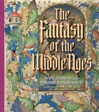 The Fantasy of the Middle Ages: An Epic Journey through Imaginary Medieval Worlds