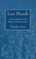 Lux Mundi: A Series of Studies in the Religion of the Incarnation