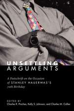 Unsettling Arguments: A Festschrift on the Occasion of Stanley Hauerwas's 70th Birthday