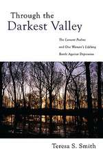 Through the Darkest Valley: The Lament Psalms and One Woman's Lifelong Battle Against Depression