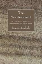 The New Testament: Or, the Book of the Holy Gospel of Our Lord and Our God, Jesus the Messiah.