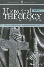 Historical Theology In-Depth, Volume 1: Themes and Contexts of Doctrinal Development Since the First Century