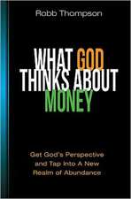 What God Thinks about Money: Get God's Perspective and Tap Into a New Realm of Abundance