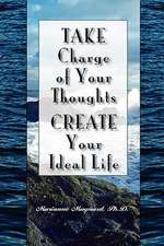 Take Charge of Your Thoughts - Create Your Ideal Life