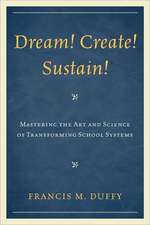 Dream! Create! Sustain!: Mastering the Art and Science of Transforming School Systems