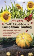 The Mix & Match Guide to Companion Planting: An Easy, Organic Way to Deter Pests, Prevent Disease, Improve Flavor, and Increase Yields in Your Vegetab