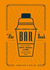 The Essential Bar Book: An A-To-Z Guide to Spirits, Cocktails, and Wine, with 115 Recipes for the World's Great Drinks