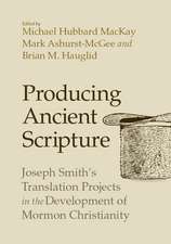 Producing Ancient Scripture: Joseph Smith's Translation Projects in the Development of Mormon Christianity