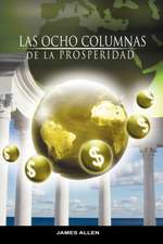 Las Ocho Columnas de La Prosperidad Por James Allen Autor de Como Un Hombre Piensa Asi Es Su Vida