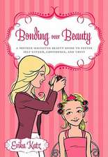 Bonding Over Beauty: A Mother-Daughter Beauty Guide to Foster Self-Esteem, Confidence, and Trust