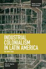 Industrial Colonialism In Latin America: The Third Stage: Studies in Critical Social Sciences, Volume 59