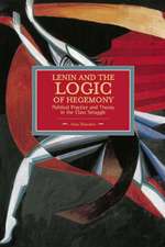 Lenin And The Logic Of Hegemony: Political Practice And Theory In The Class Struggle: Historical Materialism, Volume 72