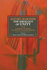 Austro-marxism: The Idealogy Of Unity Volume Ii: Changing the World: The Politics of Austro-Marxism