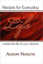 Recipes for Everyday Life Create the Life of Your Dreams