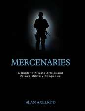 Mercenaries: A Guide to Private Armies and Private Military Companies