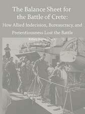 Why the Allies Lost the Battle of Crete: How Allied Indecision, Bureaucracy, and Pretentiousness Lost the Battle