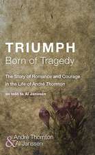 Triumph Born of Tragedy: The Story of Romance and Courage in the Life of Andre Thornton