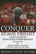 Conquer Stage Fright: A Field Guide to Excellence in Performance