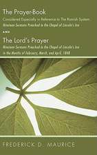 The Prayer - Book Considered Especially in Reference to the Romish System: Nineteen Sermons Preached in Teh Chapel of Lincoln's Inn, and the Lord's Pr