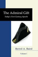 The Admiral Gift, Volume I: Today's First-Century Apostle