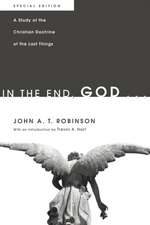 In the End, God...: A Study of the Christian Doctrine of the Last Things