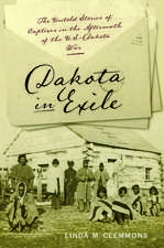 Dakota in Exile: The Untold Stories of Captives in the Aftermath of the U.S.-Dakota War