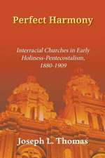 Perfect Harmony: Interracial Churches in Early Holiness-Pentecostalism, 1880-1909