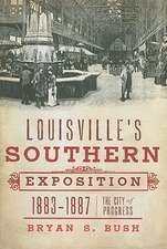 Louisville's Southern Exposition, 1883-1887: The City of Progress