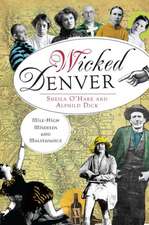 Wicked Denver: Mile-High Misdeeds and Malfeasance