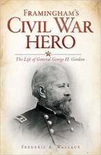 Framingham's Civil War Hero: The Life of General George H. Gordon