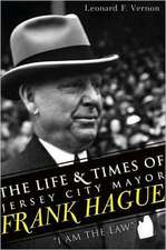 The Life & Times of Jersey City Mayor Frank Hague: "I Am the Law"