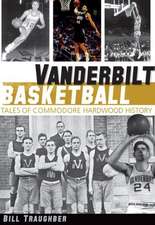 Vanderbilt Basketball: Tales of Commodore Hardwood History