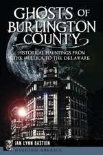 Ghosts of Burlington County: Historical Hauntings from the Mullica to the Delaware