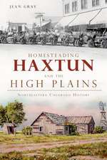 Homesteading Haxtun and the High Plains: Northeastern Colorado History