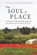 The Soul of Place: A Creative Writing Workbook: Ideas and Exercises for Conjuring the Genius Loci