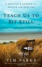 Teach Us to Sit Still: A Skeptic's Search for Health and Healing